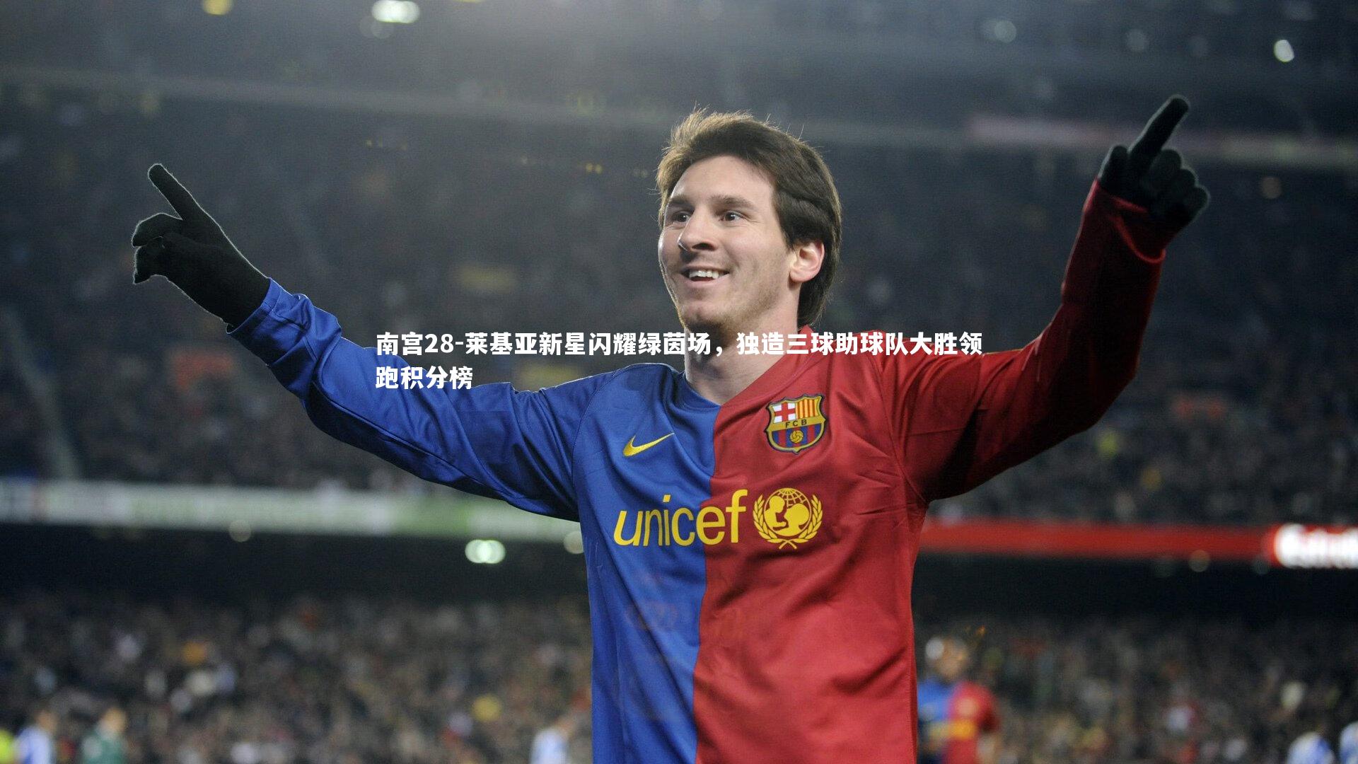 南宫28-莱基亚新星闪耀绿茵场，独造三球助球队大胜领跑积分榜