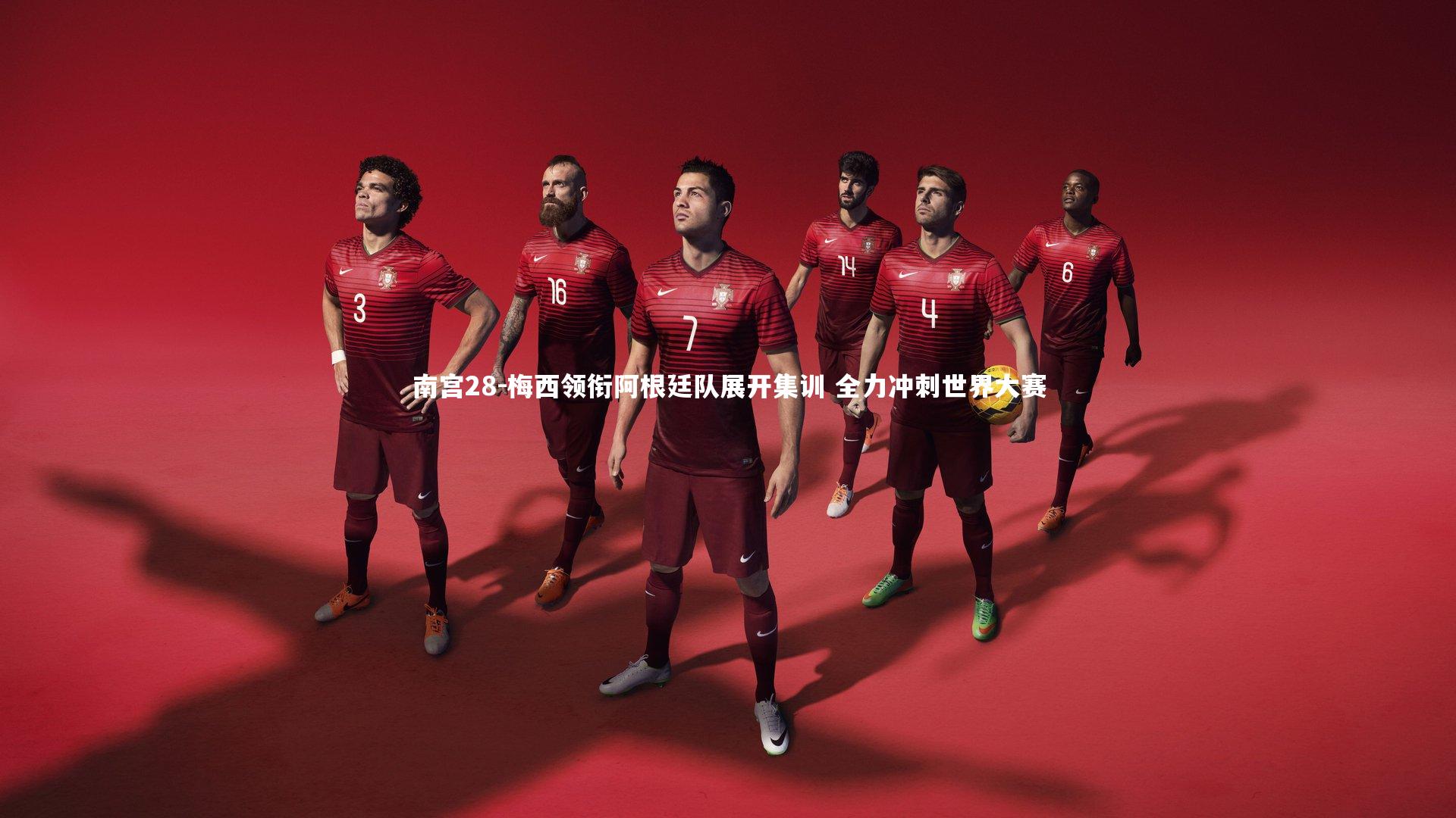 南宫28-梅西领衔阿根廷队展开集训 全力冲刺世界大赛