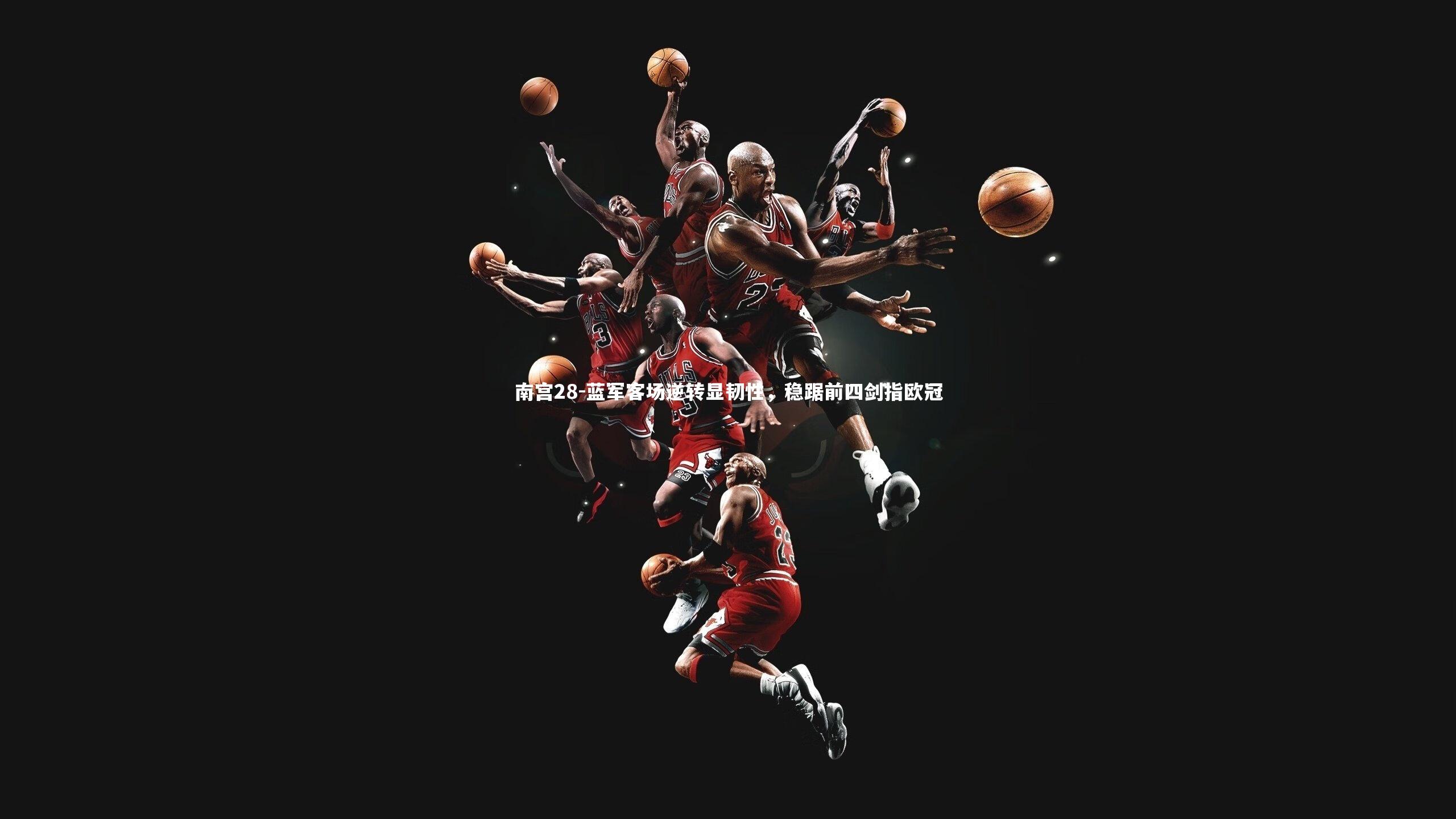 南宫28-蓝军客场逆转显韧性，稳踞前四剑指欧冠