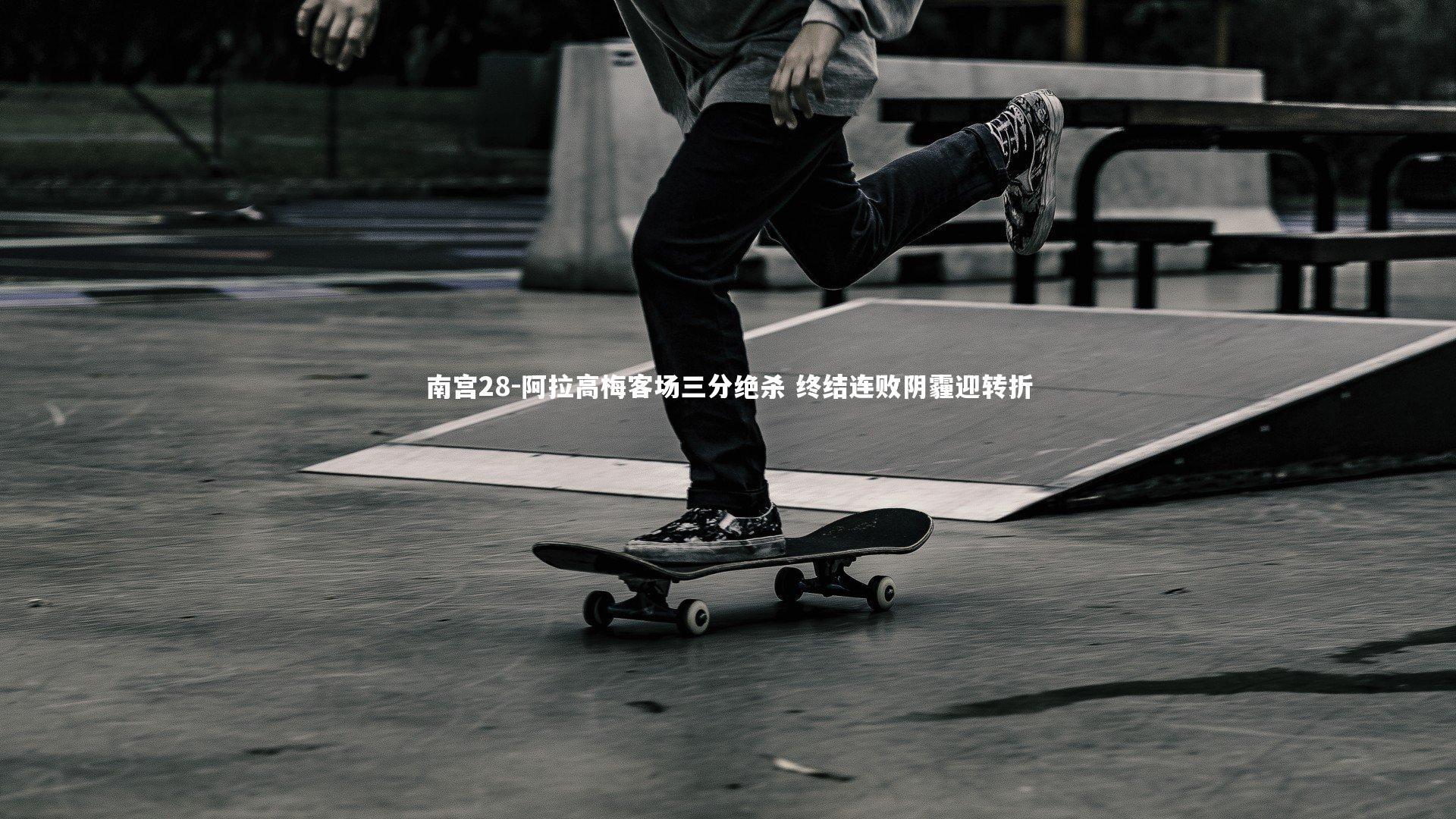 南宫28-阿拉高梅客场三分绝杀 终结连败阴霾迎转折