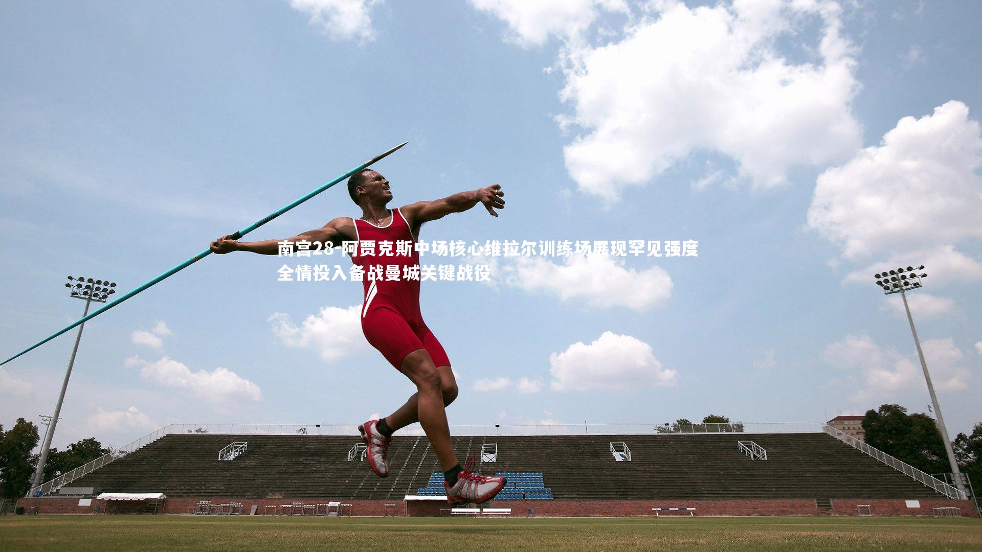 南宫28-阿贾克斯中场核心维拉尔训练场展现罕见强度 全情投入备战曼城关键战役